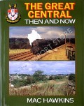 Book cover of The Great Central Then & Now by HAWKINS, Mac 